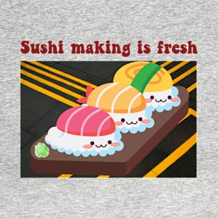 Sushi Making is Fresh, A Kawaii Art Design T-Shirt